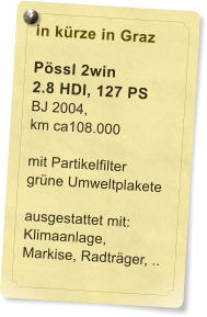 in krze in Graz  Pssl 2win  2.8 HDI, 127 PS BJ 2004,  km ca108.000  mit Partikelfilter  grne Umweltplakete  ausgestattet mit: Klimaanlage, Markise, Radtrger, ..